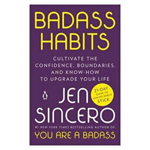 Badass Habits: Cultivate the Confidence, Boundaries, and Know-How to Upgrade Your Life, Paperback - Jen Sincero imagine