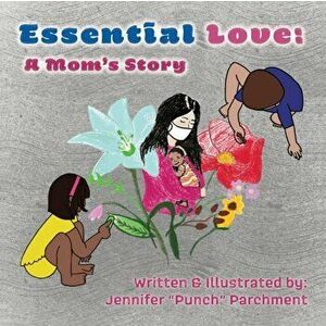 Essential Love: A Mom's Story, Paperback - Jennifer A. Parchment imagine