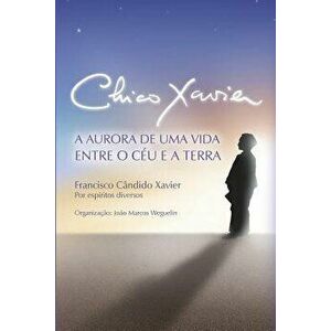 Chico Xavier: A Aurora de uma Vida entre o Céu e a Terra, Paperback - Chico Xavier imagine