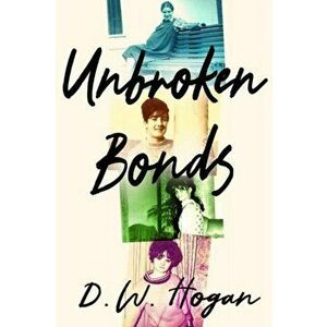 Unbroken Bonds, Paperback - D.W. Hogan imagine