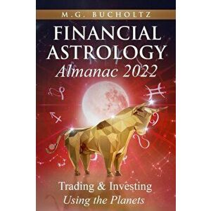 Financial Astrology Almanac 2022: Trading & Investing Using the Planets, Paperback - M. G. Bucholtz imagine