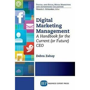 Digital Marketing Management: A Handbook for the Current (or Future) CEO, Paperback - Debra Zahay imagine