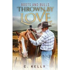 Boots and Bulls: Thrown by Love-Book 1, Paperback - C. Kelly imagine