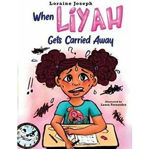 When Liyah Gets Carried Away, Paperback - Loraine Joseph imagine