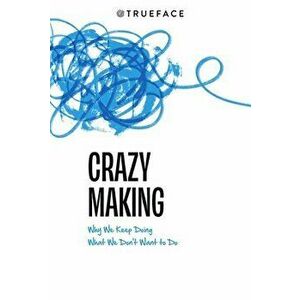 Crazy-Making: Why We Keep Doing What We Don't Want to Do, Paperback - *** imagine