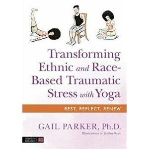 Transforming Ethnic and Race-Based Traumatic Stress with Yoga, Paperback - Gail Parker imagine