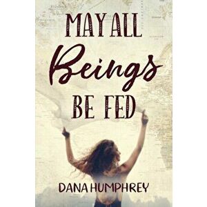 May All Beings Be Fed: Playing with Consciousness, Paperback - Dana Humphrey imagine
