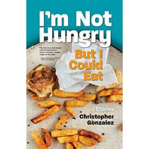 I'm Not Hungry But I Could Eat, Paperback - Christopher Gonzalez imagine