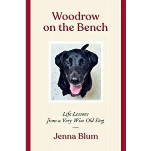 Woodrow on the Bench. Life Lessons from a Wise Old Dog, Hardback - Jenna Blum imagine