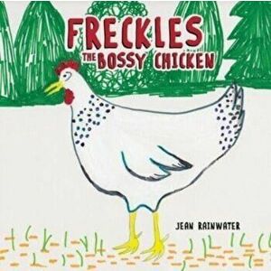 Freckles - The Bossy Chicken, Paperback - Jean Rainwater imagine
