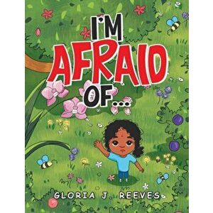 I'm Afraid Of..., Paperback - Gloria J. Reeves imagine