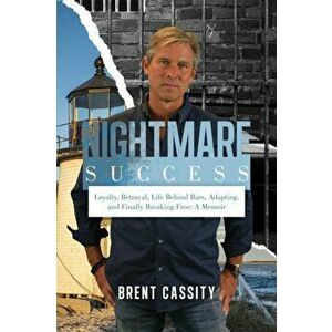 Nightmare Success: Loyalty, Betrayal, Life Behind Bars, Adapting, and Finally Breaking Free: A Memoir, Paperback - Brent Cassity imagine