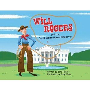 Will Rogers and the Great White House Sleepover, Paperback - Bart Taylor imagine