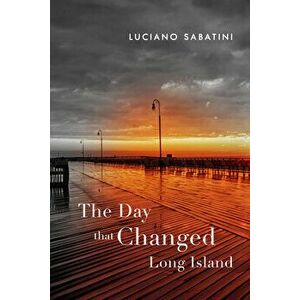 The Day That Changed Long Island, Paperback - Luciano Sabatini imagine