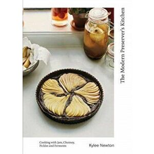 The Modern Preserver's Kitchen. Cooking with Jam, Chutney, Pickles and Ferments, Hardback - Kylee Newton imagine