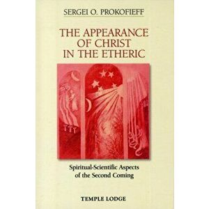 The Appearance of Christ in the Etheric. Spiritual-Scientific Aspects of the Second Coming, Paperback - Sergei O. Prokofieff imagine