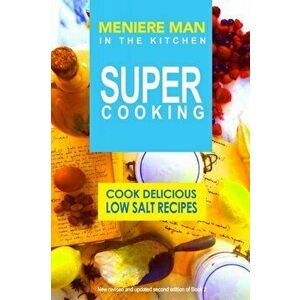 Meniere Man In The Kitchen. Super Cooking: Cook Delicious Low Salt Recipes, Paperback - Meniere Man imagine