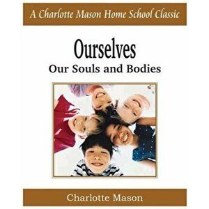 Ourselves, Our Souls and Bodies: Charlotte Mason Homeschooling Series, Vol. 4, Paperback - Charlotte Mason imagine