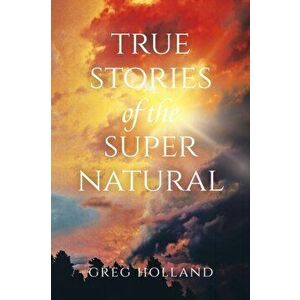 True Stories of the Supernatural, Paperback - Greg Holland imagine