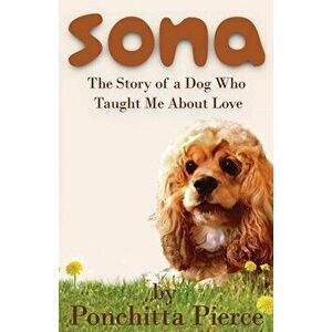 Sona: The Story of a Dog Who Taught Me About Love, Paperback - Ponchitta Pierce imagine