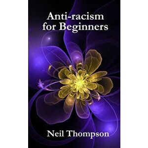Anti-racism for Beginners, Paperback - Neil Thompson imagine