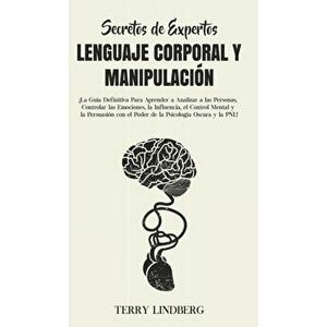 Secretos de Expertos - Lenguaje Corporal y Manipulación: ¡La Guía Definitiva Para Aprender a Analizar a las Personas, Controlar las Emociones, la Infl imagine