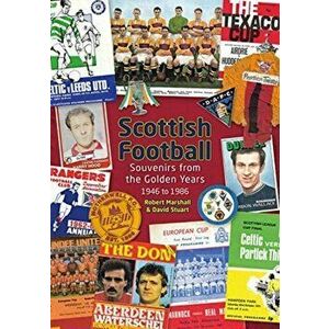 Scottish Football. Souvenirs from the Golden Years - 1946 to 1986, Hardback - Robert Marshall imagine