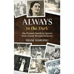 Always in the Dark: One Woman's Search for Answers from a Family Shrouded in Secrets, Paperback - Diane Harding imagine