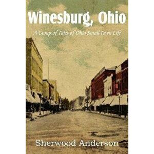 Winesburg, Ohio, a Group of Tales of Ohio Small-Town Life, Paperback - Sherwood Anderson imagine