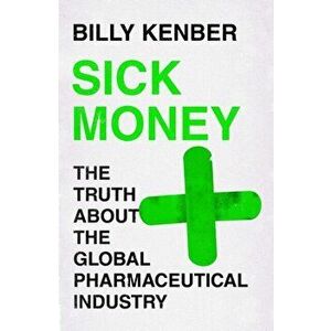 Sick Money. The Truth About the Global Pharmaceutical Industry, Main, Hardback - Billy Kenber imagine