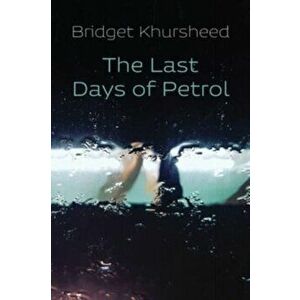 The Last Days of Petrol, Paperback - Bridget Khursheed imagine
