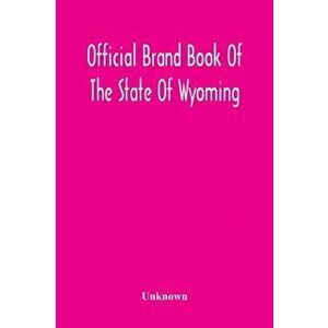 Official Brand Book Of The State Of Wyoming, Showing All The Brands On Cattle, Horses, Mules, Asses And Sheep, Recorded Under The Provisions Of The Ac imagine