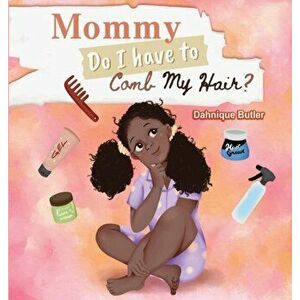 Mommy Do I Have to Comb My Hair?, Hardcover - Dahnique Butler imagine