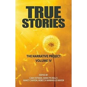 True Stories: The Narrative Project Volume IV, Paperback - Cami Ostman imagine