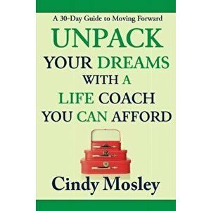 Unpack Your Dreams With a Life Coach You Can Afford: A 30-Day Guide to Moving Forward, Paperback - Cindy Mosley imagine
