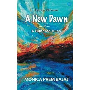 A New Dawn Of A Hundred Hues, Paperback - Monica Prem Bajaj imagine