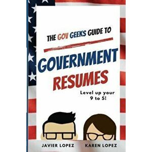 The Gov Geeks Guide to Government Resumes, Paperback - Karen Lopez imagine