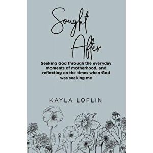 Sought After: Seeking God Through the Everyday Moments of Motherhood, and Reflecting on the Times When God Was Seeking Me - Kayla Loflin imagine