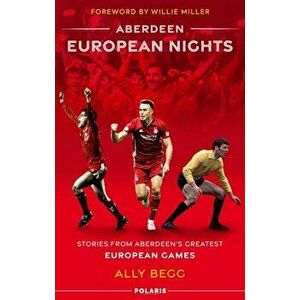 Aberdeen European Nights. Stories from Aberdeen's Greatest European Games, Hardback - Ally Begg imagine