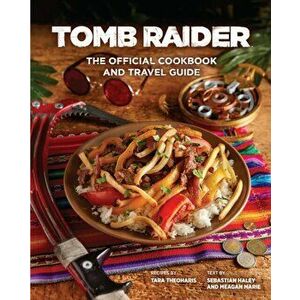 Tomb Raider - The Official Cookbook and Travel Guide, Hardback - Sebastian Haley imagine