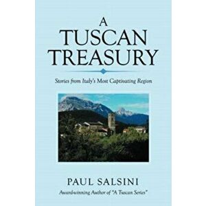 A Tuscan Treasury: Stories from Italy's Most Captivating Region, Paperback - Paul Salsini imagine