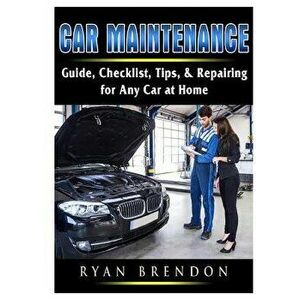 Car Maintenance: Guide, Checklist, Tips, & Repairing for Any Car at Home, Paperback - Ryan Brendon imagine