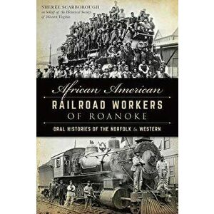 African American Railroad Workers of Roanoke: Oral Histories of the Norfolk & Western, Paperback - Sheree Scarborough imagine