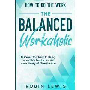 How To Do The Work: Discover The Trick To Being Incredibly Productive Yet Have Plenty of Time For Fun, Paperback - Robin Lewis imagine