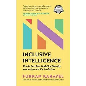 Inclusive Intelligence: How to Be a Role Model for Diversity and Inclusion in the Workplace, Paperback - Furkan Karayel imagine
