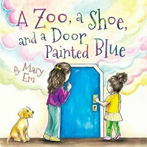 A Zoo, a Shoe, and a Door Painted Blue, Paperback - Mary Em imagine