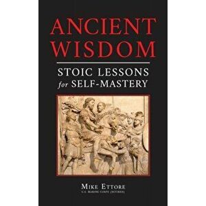 Ancient Wisdom: Stoic Lessons for Self-Mastery, Hardcover - Mike Ettore imagine