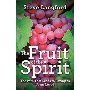 The Fruit of the Spirit: The Path That Leads to Loving as Jesus Loved, Paperback - Steve Langford imagine