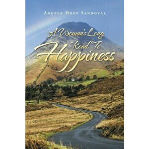 A Woman's Long Road to Happiness, Paperback - Angela Hope Sandoval imagine