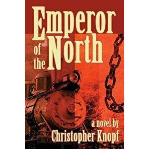 Emperor of the North, Paperback - Christopher Knopf imagine